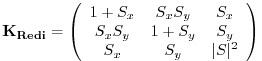 $\displaystyle \bf {K}_{Redi} = \left( \begin{array}{ccc} 1 + S_x& S_x S_y & S_x \\ S_x S_y & 1 + S_y & S_y \\ S_x & S_y & \vert S\vert^2 \\ \end{array} \right)$