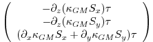 $\displaystyle \left( \begin{array}{c}
- \partial_z ( \kappa_{GM} S_x ) \tau \\ ...
...partial_x \kappa_{GM} S_x + \partial_y \kappa_{GM} S_y)\tau
\end{array} \right)$