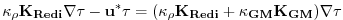 $\displaystyle \kappa_\rho \bf {K}_{Redi} \bf {\nabla} \tau - u^* \tau = ( \kappa_\rho \bf {K}_{Redi} + \kappa_{GM} \bf {K}_{GM} ) \bf {\nabla} \tau$