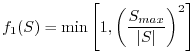 $\displaystyle f_1(S) = \min \left[ 1, \left( \frac{S_{max}}{\vert S\vert}\right)^2 \right]$