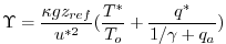 $\displaystyle \Upsilon = \frac{\kappa g z_{ref}}{u^{*2}} (\frac{T^*}{T_o} +
\frac{q^*}{1/\gamma + q_a})
$