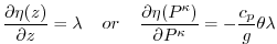 $\displaystyle \frac{\partial \eta(z)}{\partial z} = \lambda \hspace{0.4cm}or\hs...
...\partial \eta(P^{\kappa})}{\partial P^{\kappa}} =
-\frac{c_p}{g}\theta\lambda
$