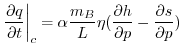 $\displaystyle \left.{\frac{\partial q}{\partial t}}\right\vert _{c} = \alpha \frac{ m_B}{L} \eta (\frac{\partial h}{\partial p}-\frac{\partial s}{\partial p})
$