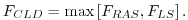 $\displaystyle F_{CLD} = \max \left[ F_{RAS},F_{LS} \right] .
$