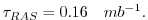 $\displaystyle \tau_{RAS} = 0.16 \quad mb^{-1} . $