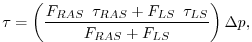 $\displaystyle \tau = \left( \frac{F_{RAS} \,\,\, \tau_{RAS} + F_{LS} \,\,\, \tau_{LS} }{ F_{RAS}+F_{LS} } \right) \Delta p, $