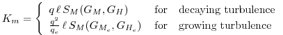 $\displaystyle K_m
= \left\{ \begin{array}{l@{\quad\mbox{for}\quad}l} q \, \ell...
...l \, S_{M}(G_{M_e},G_{H_e}) \, & \mbox{growing turbulence} \end{array} \right.
$