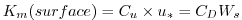 $\displaystyle {K_m} (surface) = C_u \times u_* = C_D W_s
$