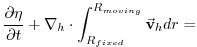 $\displaystyle \frac{\partial \eta }{\partial t}+\mathbf{\nabla }_{h}\cdot \int_{R_{fixed}}^{R_{moving}}\vec{\mathbf{v}}_{h}dr=$