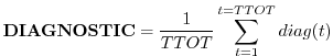 $\displaystyle {\bf DIAGNOSTIC} = \frac{1}{TTOT} \sum_{t=1}^{t=TTOT} diag(t)
$