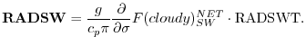 $\displaystyle {\bf RADSW} = \frac{g}{c_p \pi} \frac{\partial }{\partial \sigma} F(cloudy)_{SW}^{NET}\cdot {\rm RADSWT} .
$