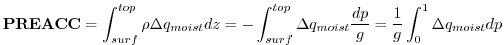 $\displaystyle {\bf PREACC} = \int_{surf}^{top} \rho \Delta q_{moist} dz = - \in...
...{top} \Delta q_{moist}
\frac{dp}{g} = \frac{1}{g} \int_0^1 \Delta q_{moist} dp
$