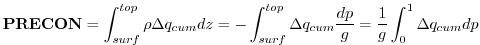 $\displaystyle {\bf PRECON} = \int_{surf}^{top} \rho \Delta q_{cum} dz = - \int_{surf}^{top} \Delta q_{cum}
\frac{dp}{g} = \frac{1}{g} \int_0^1 \Delta q_{cum} dp
$