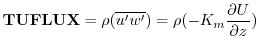 $\displaystyle {\bf TUFLUX} = {\rho } {(\overline{u^{\prime}w^{\prime}})} =
{\rho } {(- K_m \frac{\partial U}{\partial z})}
$