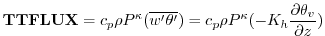 $\displaystyle {\bf TTFLUX} = c_p {\rho }
P^{\kappa}{(\overline{w^{\prime}\thet...
...me}})}
= c_p {\rho } P^{\kappa}{(- K_h \frac{\partial \theta_v}{\partial z})}
$