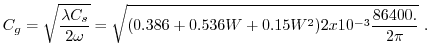 $\displaystyle C_g = \sqrt{ \frac{\lambda C_s }{ 2 \omega } } = \sqrt{(0.386 + 0.536W + 0.15W^2)2x10^{-3}
\frac{86400.}{2\pi} } \, \, .
$