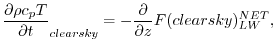 $\displaystyle \frac{\partial \rho c_p T}{\partial t}_{clearsky} = - \frac{\partial }{\partial z} F(clearsky)_{LW}^{NET} ,
$