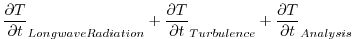 $\displaystyle \frac{\partial T}{\partial t}_{Longwave Radiation} + \frac{\partial T}{\partial t}_{Turbulence} + \frac{\partial T}{\partial t}_{Analysis}$