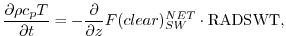 $\displaystyle \frac{\partial \rho c_p T}{\partial t} = - \frac{\partial }{\partial z} F(clear)_{SW}^{NET} \cdot {\rm RADSWT},
$