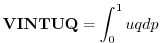 $\displaystyle {\bf VINTUQ} = { \int_0^1 u q dp }
$