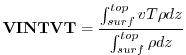 $\displaystyle {\bf VINTVT} = \frac{ \int_{surf}^{top} v T \rho dz } { \int_{surf}^{top} \rho dz }
$