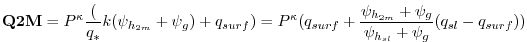 $\displaystyle {\bf Q2M} = P^{\kappa} \frac({q_*}{k} ({\psi_{h_{2m}}+\psi_g}) + ...
... + \frac{ \psi_{h_{2m}}+\psi_g }{ \psi_{h_{sl}}+\psi_g }
(q_{sl} - q_{surf}))
$