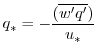 $\displaystyle q_* = - \frac{ (\overline{w^{\prime}q^{\prime}}) }{ u_* }
$