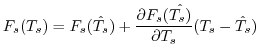 $\displaystyle F_s (T_s) = F_s(\hat{T_s}) + \frac{\partial F_s(\hat{T_s)}}{\partial T_s}
(T_s-\hat{T_s})
$