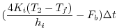 $\displaystyle (\frac{4K_i(T_2-T_f)}{h_i}-F_b) \Delta t$