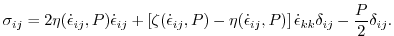 $\displaystyle \sigma_{ij}=2\eta(\dot{\epsilon}_{ij},P)\dot{\epsilon}_{ij} + \le...
...epsilon}_{ij},P)\right]\dot{\epsilon}_{kk}\delta_{ij} - \frac{P}{2}\delta_{ij}.$