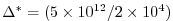 $ \Delta^*=(5\times10^{12}/2\times10^4)$