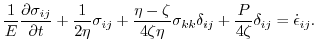 $\displaystyle \frac{1}{E}\frac{\partial\sigma_{ij}}{\partial{t}} + \frac{1}{2\e...
...eta}\sigma_{kk}\delta_{ij} + \frac{P}{4\zeta}\delta_{ij} = \dot{\epsilon}_{ij}.$