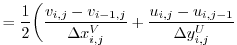 $\displaystyle = \frac{1}{2} \biggl( \frac{v_{i,j}-v_{i-1,j}}{\Delta{x}_{i,j}^V} + \frac{u_{i,j}-u_{i,j-1}}{\Delta{y}_{i,j}^U}$