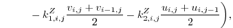 $\displaystyle \phantom{=\frac{1}{2}\biggl(} - k_{1,i,j}^{Z}\frac{v_{i,j}+v_{i-1,j}}{2} - k_{2,i,j}^{Z}\frac{u_{i,j}+u_{i,j-1}}{2} \biggr),$