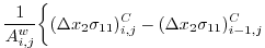 $\displaystyle \frac{1}{A_{i,j}^w} \biggl\{ (\Delta{x}_2\sigma_{11})_{i,j}^C - (\Delta{x}_2\sigma_{11})_{i-1,j}^C$