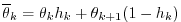 $\displaystyle \overline{\theta}_{k} = \theta_{k} h_{k} + \theta_{k+1} (1-h_{k})$