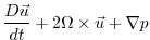 $\displaystyle \frac{D \vec{u}}{dt} + 2\Omega\times\vec{u} + \nabla p$