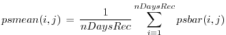 $\displaystyle psmean(i,j)\, =\, \frac{1}{nDaysRec} \sum_{i=1}^{nDaysRec} psbar(i,j)$