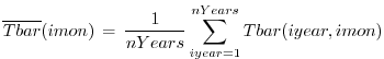 $\displaystyle \overline{Tbar}(imon) \, = \, \frac{1}{nYears}
\sum_{iyear=1}^{nYears} Tbar(iyear,imon)
$