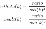 \begin{equation*}
\begin{aligned}
wtheta(k) & = \, \frac{ratio}{wti(k)^2} \\
wsalt(k) & = \, \frac{ratio}{wsi(k)^2} \\
\end{aligned}\end{equation*}