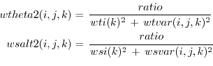 \begin{equation*}
\begin{aligned}
wtheta2(i,j,k) & = \, \frac{ratio}
{wti(k)^2 \...
...
\frac{ratio}
{wsi(k)^2 \, + \,wsvar(i,j,k)^2 } \\
\end{aligned}\end{equation*}