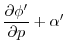 $\displaystyle \frac{\partial \phi ^{\prime }}{\partial p}+\alpha ^{\prime }$