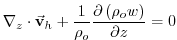 $\displaystyle \mathbf{\nabla }_{z}\cdot \vec{\mathbf{v}}_{h}+\frac{1}{\rho _{o}}\frac{ \partial \left( \rho _{o}w\right) }{\partial z}=0$