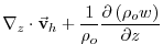 $\displaystyle \mathbf{\nabla }_{z}\cdot \vec{\mathbf{v}}_{h}+\frac{1}{\rho _{o}}\frac{
\partial \left( \rho _{o}w\right) }{\partial z}$