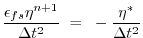 $\displaystyle \frac{\epsilon_{fs} \eta^{n+1}}{\Delta t^2}
~ = ~ - \frac{\eta^*}{\Delta t^2}$