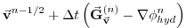 $\displaystyle \vec{\bf v}^{n-1/2} + \Delta t \left( \vec{\bf G}_{\vec{\bf v}}^{(n)} - \nabla \phi_{hyd}^{n} \right)$