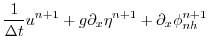 $\displaystyle \frac{1}{\Delta t} u^{n+1} + g \partial_x \eta^{n+1} + \partial_x \phi_{nh}^{n+1}$