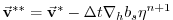 $\displaystyle \vec{\bf v}^{**} = \vec{\bf v}^* - \Delta t {\bf\nabla}_h b_s {\eta}^{n+1}
$