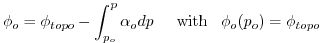 $\displaystyle \phi_o = \phi_{topo} - \int^p_{p_o} \alpha_o dp
\hspace{5mm}\mathrm{with}\hspace{3mm} \phi_o(p_o)=\phi_{topo}
$