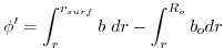 $\displaystyle \phi' = \int^{r_{surf}}_r b~ dr - \int^{R_o}_r b_o dr
$